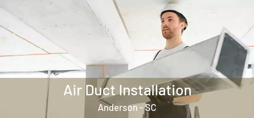 Air Duct Installation Anderson - SC
