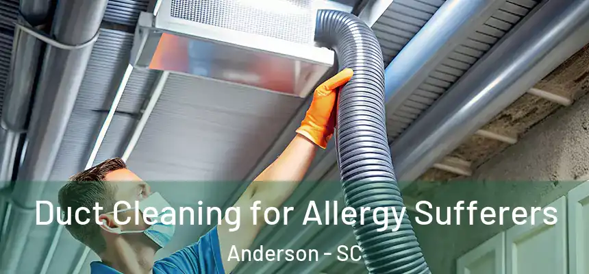  Duct Cleaning for Allergy Sufferers Anderson - SC