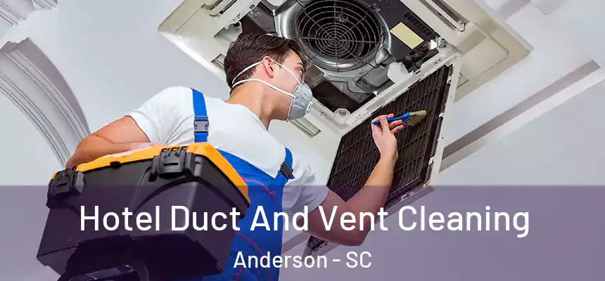  Hotel Duct And Vent Cleaning Anderson - SC