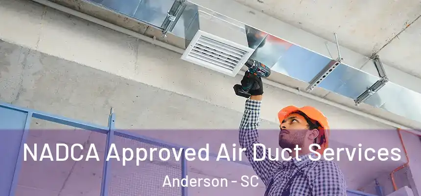  NADCA Approved Air Duct Services Anderson - SC