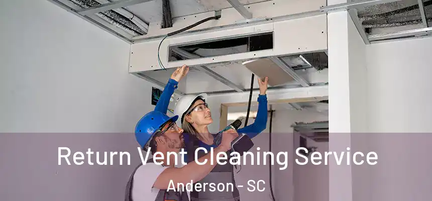  Return Vent Cleaning Service Anderson - SC